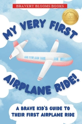 My Very First Airplane Ride!: A Brave Kid's Guide to Their First Airplane Ride by Books, Bravery Blooms