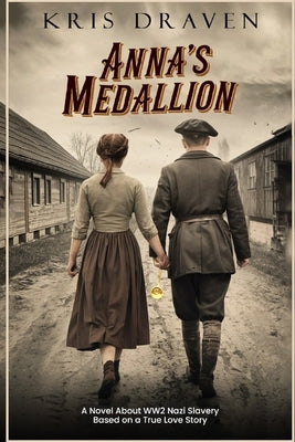 Anna's Medallion: A Novel About WW2 Nazi Slavery Based on a True Love Story by Draven, Kris