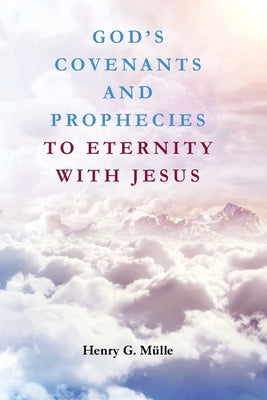 God's Covenants and Prophecies to Eternity with Jesus by Muì^lle, Henry G.
