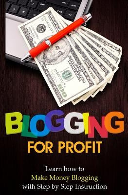 Blogging for Profit: Learn How to Make Money Blogging With Step by Step Instruction by Lawfield, Terence