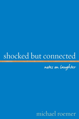 Shocked But Connected: Notes on Laughter by Roemer, Michael