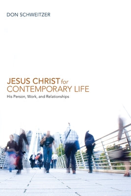 Jesus Christ for Contemporary Life by Schweitzer, Don