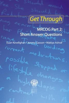 Get Through Mrcog Part 2: Short Answer Questions by Kevelighan, Euan