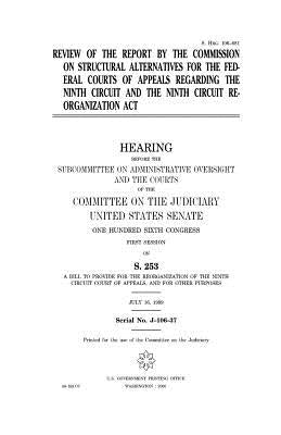 Review of the report by the Commission on Structural Alternatives for the Federal Courts of Appeals regarding the Ninth Circuit and the Ninth Circuit by Senate, United States