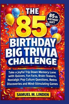 The 85th Birthday Big Trivia Challenge: Take a Joyful Trip Down Memory Lane with Quizzes, Fun Facts, Brain-Teasers, Nostalgic Pop Culture Questions, R by Linden, Samuel M.