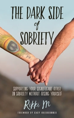 The Dark Side of Sobriety: Supporting Your Significant Other in Sobriety Without Losing Yourself by Oberbrunner, Kary