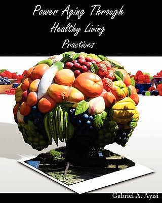 Power Aging Through Healthy Living Practices by Nyanin, Kofi