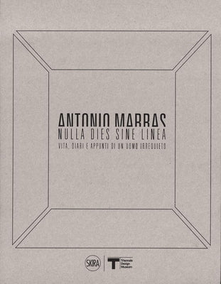 Antonio Marras: Nulla Dies Sine Linea: Life, Diaries and Notes of a Restless Man by Miglietti, Francesca Alfano