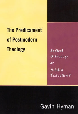 The Predicament of Postmodern Theology by Hyman, Gavin