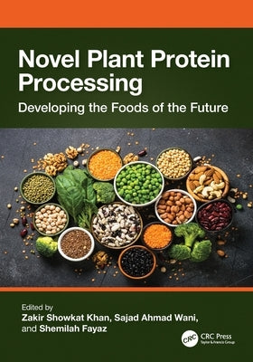 Novel Plant Protein Processing: Developing the Foods of the Future by Khan, Zakir Showkat