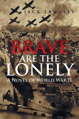 Brave Are the Lonely: A Novel of World War II by Langley, Jack