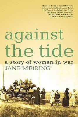 Against the Tide: A Story of Women in War by Jane Meiring, Meiring
