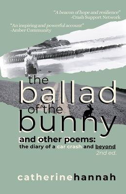 The Ballad of the Bunny and Other Poems: The Diary of a Car Crash and Beyond by Hannah, Catherine
