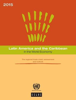 Latin America and the Caribbean in the World Economy: 2015: The Regional Trade Crisis - Assessment and Outlook by United Nations Publications
