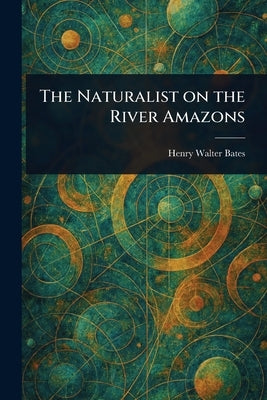 The Naturalist on the River Amazons by Bates, Henry Walter