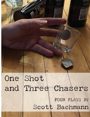 One Shot and Three Chasers by Bachmann, Scott A.