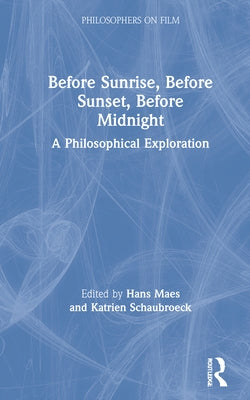 Before Sunrise, Before Sunset, Before Midnight: A Philosophical Exploration by Maes, Hans