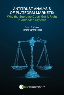 Antitrust Analysis of Platform Markets: Why the Supreme Court Got It Right in American Express by Evans, David S.