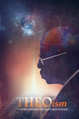 THEOism: Understanding The Universe Within by Chambers, Harold Theophilus, Jr.