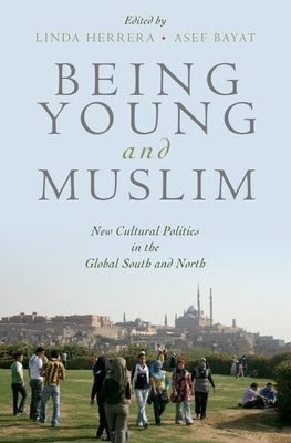 Being Young and Muslim: New Cultural Politics in the Global South and North by Bayat, Asef