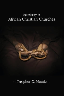 Religiosity in African Christian Churches by Mutale, Tresphor C.