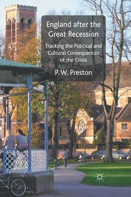 England After the Great Recession: Tracking the Political and Cultural Consequences of the Crisis by Preston, P. W.