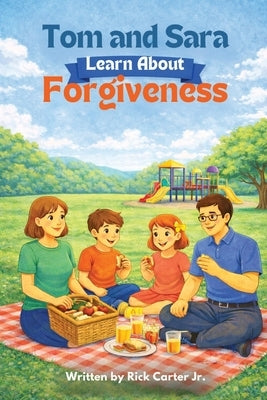 Tom and Sara Learn About Forgiveness: A Christian Children's Book About Forgiveness, Faith, and God's Love by Carter, Angela