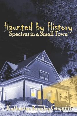 Haunted By History: Spectres in a Small Town by Gingold, Donald