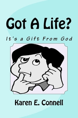 Got A Life?: It's a Gift From God by Connell, Karen E.