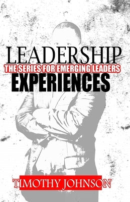 Leadership Experiences: The Series for Emerging Leaders by Johnson, Timothy