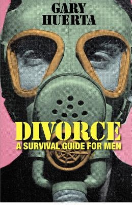 DIVORCE - A Survival Guide For Men by Huerta, Gary