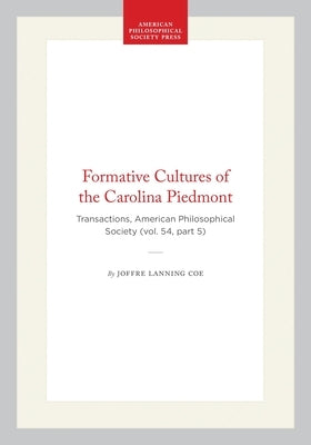 Formative Cultures of the Carolina Piedmont: Transactions, American Philosophical Society (Vol. 54, Part 5) by Coe, Joffre Lanning