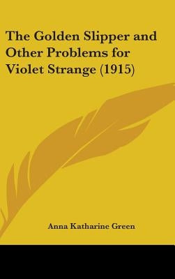 The Golden Slipper and Other Problems for Violet Strange (1915) by Green, Anna Katharine