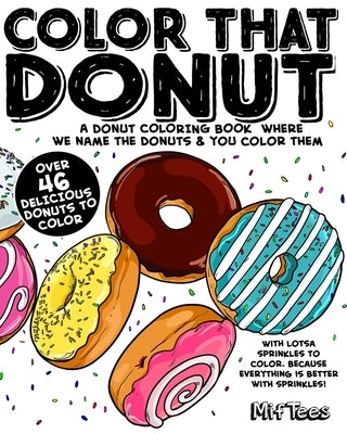 Color That Donut: A donut coloring book where we name the donuts and you color them by Miftees