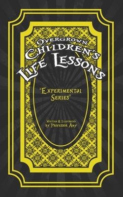 Overgrown Children's Life Lessons: Experimental Series by Amy