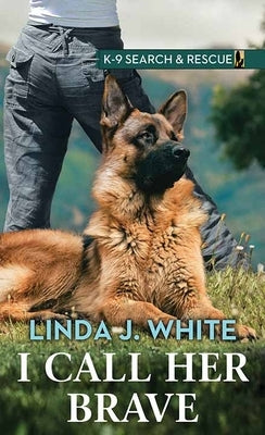 I Call Her Brave: K-9 Search and Rescue by White, Linda J.