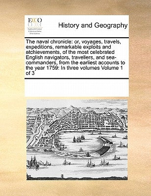 The naval chronicle: or, voyages, travels, expeditions, remarkable exploits and atchievements, of the most celebrated English navigators, travellers, by Multiple Contributors