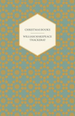 Christmas Books - Works of William Makepeace Thackeray by Thackeray, William Makepeace