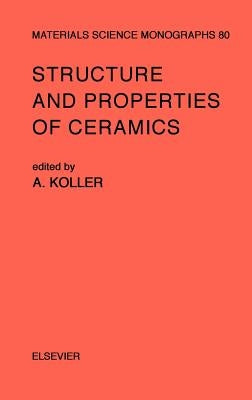 Structure and Properties of Ceramics: Volume 80 by Koller, A.