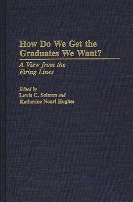 How Do We Get the Graduates We Want?: A View from the Firing Lines by Unknown