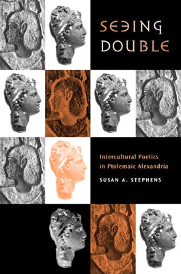 Seeing Double: Intercultural Poetics in Ptolemaic Alexandria Volume 37 by Stephens, Susan A.