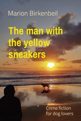 The man with the yellow sneakers: Crime fiction for dog lovers by Birkenbeil, Marion
