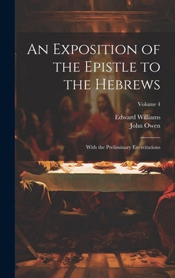 An Exposition of the Epistle to the Hebrews: With the Preliminary Exercitations; Volume 4 by Owen, John