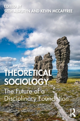 Theoretical Sociology: The Future of a Disciplinary Foundation by Abrutyn, Seth