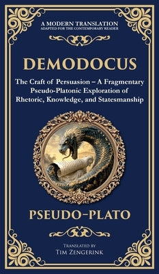 Demodocus: The Craft of Persuasion - A Fragmentary Pseudo-Platonic Exploration of Rhetoric, Knowledge, and Statesmanship (Deluxe Hardbound Edition) by Plato, Pseudo