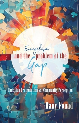 Evangelism and the problem of the gap: Christian Presentation vs. Community Perception by Fouad, Hany