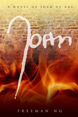 Joan: A novel of Joan of Arc by Ng, Freeman