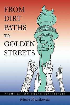 From Dirt Paths to Golden Streets: Poems of Immigrant Experiences by Fischlowitz, Merle