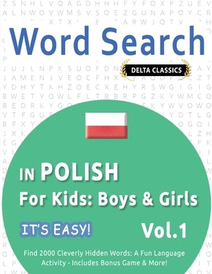 Word Search in Polish for Kids: Boys & Girls - It's Easy! Vol.1 - Delta Classics - Find 2000 Cleverly Hidden Words: A Fun Language Activity - Includes by Best Activity Books