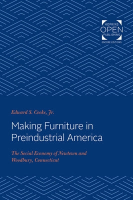 Making Furniture in Preindustrial America: The Social Economy of Newtown and Woodbury, Connecticut by Cooke, Edward S.